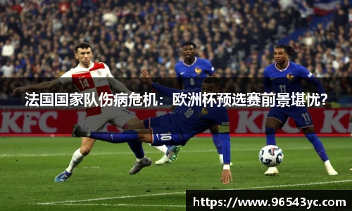 法国国家队伤病危机：欧洲杯预选赛前景堪忧？