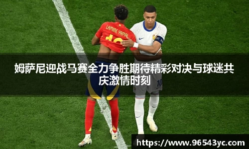 姆萨尼迎战马赛全力争胜期待精彩对决与球迷共庆激情时刻