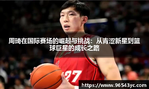 周琦在国际赛场的崛起与挑战：从青涩新星到篮球巨星的成长之路
