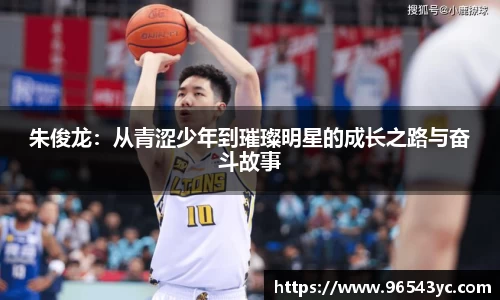 朱俊龙：从青涩少年到璀璨明星的成长之路与奋斗故事