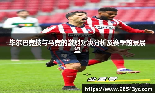 毕尔巴竞技与马竞的激烈对决分析及赛季前景展望