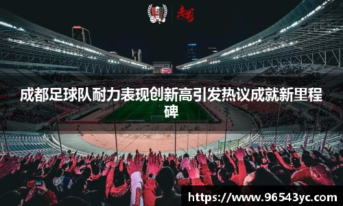 成都足球队耐力表现创新高引发热议成就新里程碑